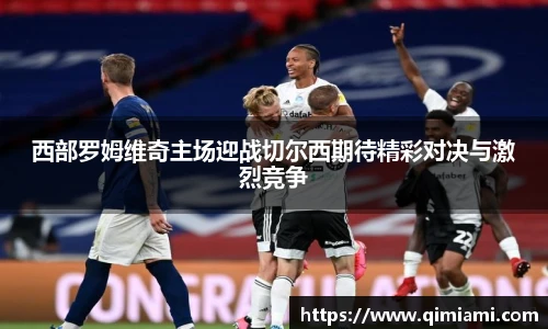 西部罗姆维奇主场迎战切尔西期待精彩对决与激烈竞争